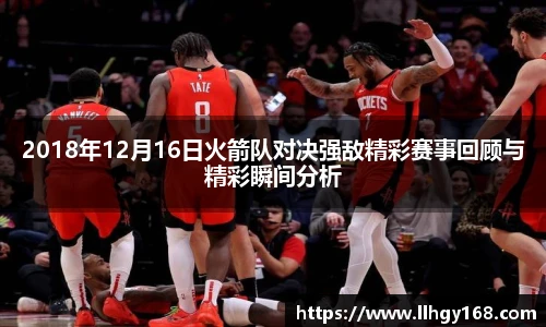 2018年12月16日火箭队对决强敌精彩赛事回顾与精彩瞬间分析