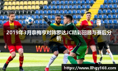 2019年3月奈梅亨对阵罗达JC精彩回顾与赛后分析